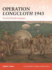 Operation Longcloth 1943 (The First Chindit Campaign) by Robert Lyman, Angel García Pinto, 9781472872937