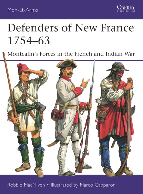 Defenders of New France 1754-63 (Montcalm's Forces in the French and Indian War) by Robbie MacNiven, Marco Capparoni, 9781472873231