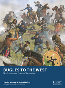 Bugles to the West (North American Frontier Wargaming) by Daniel Mersey, Simon Walker, Marco Capparoni, 9781472874511