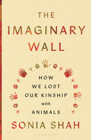 The Imaginary Wall (How We Lost Our Kinship with Animals) by Sonia Shah, 9781635579826
