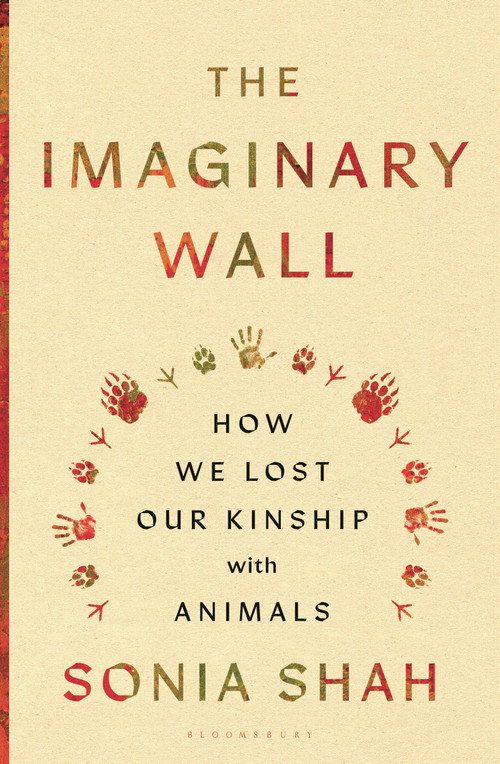 The Imaginary Wall (How We Lost Our Kinship with Animals) by Sonia Shah, 9781635579826