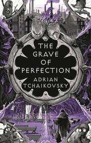 The Grave of Perfection (The Concluding Volume in the Tyrant Philosophers Quintet) by Adrian Tchaikovsky, 9781035915040