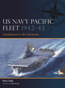 US Navy Pacific Fleet 1942-43 (Guadalcanal to the Solomons) by Mark Stille, Adam Tooby, 9781472872463