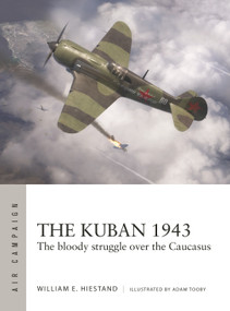 The Kuban 1943 (The bloody struggle over the Caucasus) by William E. Hiestand, Adam Tooby, 9781472872814