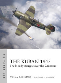 The Kuban 1943 (The bloody struggle over the Caucasus) by William E. Hiestand, Adam Tooby, 9781472872814