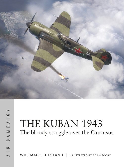 The Kuban 1943 (The bloody struggle over the Caucasus) by William E. Hiestand, Adam Tooby, 9781472872814
