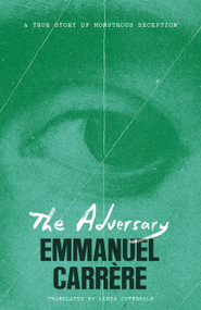 The Adversary (A True Story of Monstrous Deception) by Emmanuel Carrère, Linda Coverdale, 9781250473943