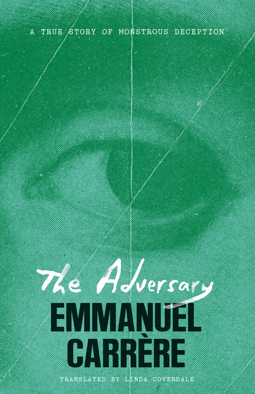 The Adversary (A True Story of Monstrous Deception) by Emmanuel Carrère, Linda Coverdale, 9781250473943