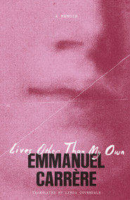 Lives Other Than My Own (A Memoir) by Emmanuel Carrère, Linda Coverdale, 9781250473950
