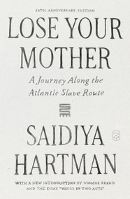 Lose Your Mother (A Journey Along the Atlantic Slave Route (20th Anniversary Edition)) by Saidiya Hartman, Dionne Brand, 9781250474049