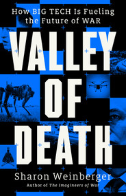 Valley of Death (How Big Tech Is Fueling the Future of War) by Sharon Weinberger, 9780316595933