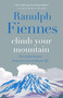 Climb Your Mountain (Everyday lessons from an extraordinary life) by Sir Ranulph Fiennes, 9781529426373