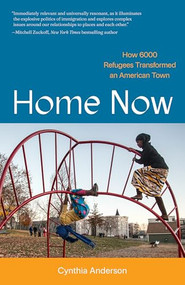Home Now (How 6,000 Refugees Transformed an American Town) by Cynthia Anderson, 9781939017406
