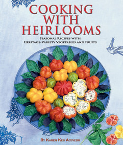 Cooking with Heirlooms (Seasonal Recipes with Heritage-Variety Vegetables and Fruits) by Karen Keb Acevedo, Carol Boker, 9781620084410