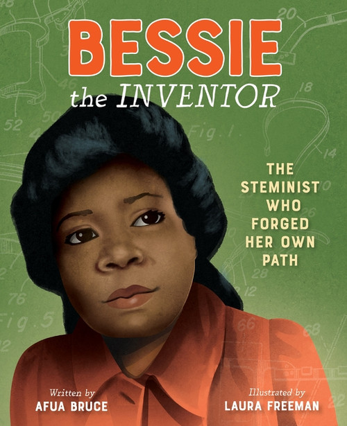 Bessie the Inventor (The STEMinist Who Forged Her Own Path) by Afua Bruce, Laura Freeman, 9780063327153