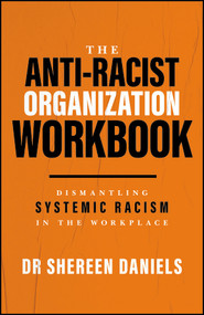 The Anti-Racist Organization Workbook (Dismantling Systemic Racism in the Workplace) by Dr Shereen Daniels, 9781394439201