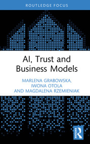 AI, Trust and Business Models by Marlena Grabowska, Iwona Otola, Magdalena Rzemieniak, 9781041144793