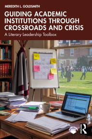 Guiding Academic Institutions through Crossroads and Crisis (A Literary Leadership Toolbox) by Meredith L. Goldsmith, 9781041129967