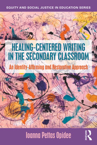 Healing-Centered Writing in the Secondary Classroom (An Identity-Affirming and Restorative Approach) by Ioanna Pettas Opidee, 9781041271093