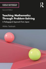 Teaching Mathematics Through Problem-Solving (A Pedagogical Approach from Japan) by Akihiko Takahashi, 9781032991917