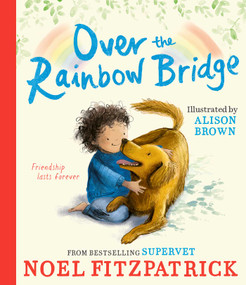 Over the Rainbow Bridge (The debut picture book from the nation's favourite SUPERVET) by Noel Fitzpatrick, 9781398549975