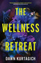 The Wellness Retreat (A Novel) by Dawn Kurtagich, 9781335003942