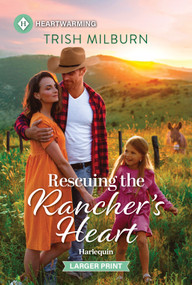 Rescuing the Rancher's Heart (A Clean and Uplifting Romance) by Trish Milburn, 9781335605436