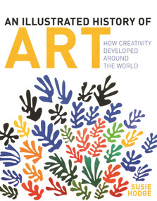 An Illustrated History of Art (How Creativity Developed Around the World) by Susie Hodge, 9781398857834