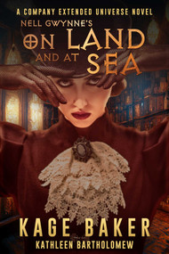 Nell Gwynne's On Land and At Sea (A Company Extended Universe Novel) by Kage Baker, Kathleen Bartholomew, 9781645061403