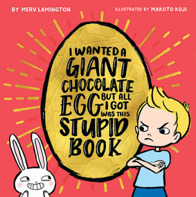 I Wanted a Giant Chocolate Egg but All I Got Was this Stupid Book by Merv Lamington, 9781925972481