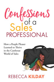 Confessions of a Sales Professional (How a People Pleaser Learned to Thrive in the Cutthroat World of Sales) by Rebecca Kilday, 9798895740132