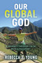 Our Global God (A Journey Through Faith With A Passport) by Rebecca J. Young, 9798895740880