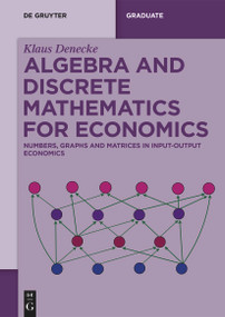 Algebra and Discrete Mathematics for Economics (Numbers, Graphs and Matrices in Input-Output Economics) by Klaus Denecke, 9783112234426