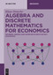 Algebra and Discrete Mathematics for Economics (Numbers, Graphs and Matrices in Input-Output Economics) by Klaus Denecke, 9783112234426
