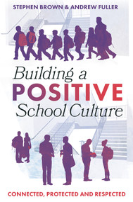 Building a Positive School Culture (Connected, Protected and Respected) by Stephen Brown, Andrew Fuller, 9781837420964