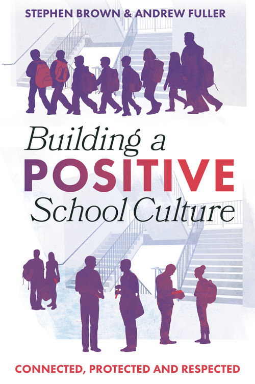 Building a Positive School Culture (Connected, Protected and Respected) by Stephen Brown, Andrew Fuller, 9781837420964