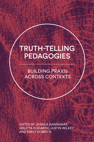 Truth-Telling Pedagogies (Building Praxis across Contexts) by Jessica Gannaway, Melitta Hogarth, Justin Wilkey, Emily Dobrich, 9781837421923