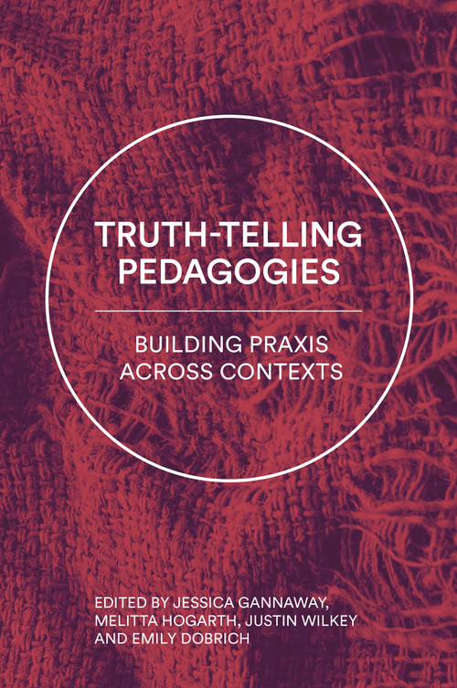 Truth-Telling Pedagogies (Building Praxis across Contexts) by Jessica Gannaway, Melitta Hogarth, Justin Wilkey, Emily Dobrich, 9781837421923