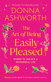 The Art of Being Easily Pleased (Words to Unlock a Wonderful Life) by Donna Ashworth, 9798318603723