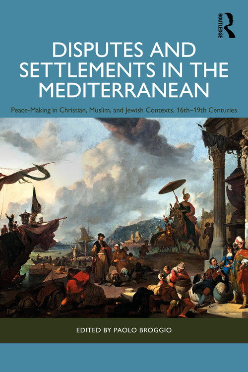 Disputes and Settlements in the Mediterranean (Peace-Making in Christian, Muslim, and Jewish Contexts, 16th-19th Centuries) by Paolo Broggio, 9781041124122