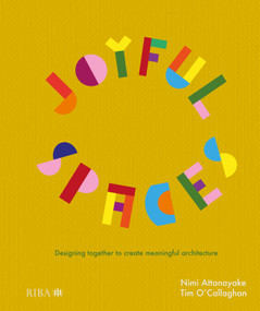 Joyful Spaces (Designing Together to Create Meaningful Architecture) by Nimi Attanayake, Tim O'Callaghan, 9781915722515