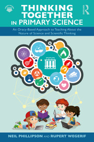 Thinking Together in Primary Science (An Oracy-Based Approach to Teaching About the Nature of Science and Scientific Thinking) by Neil Phillipson, Rupert Wegerif, 9781041121732