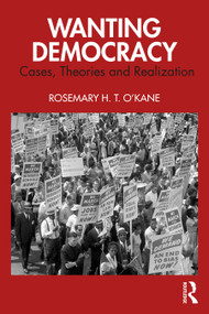 Wanting Democracy (Cases, Theories and Realization) by Rosemary H. T. O'Kane, 9781041311539