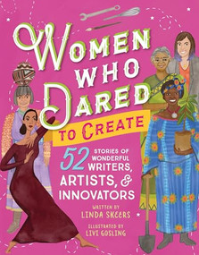 Women Who Dared to Create (52 Stories of Wonderful Writers, Artists, and Innovators) by Linda Skeers, Livi Gosling, 9781492653332