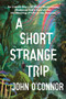 A Short, Strange Trip (An Untold Story of Magic Mushrooms, Madness, and a Search for the Meaning of Life in the Amazon) by John O'Connor, 9781464218118