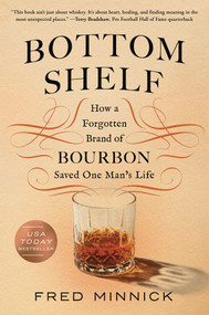 Bottom Shelf (How a Forgotten Brand of Bourbon Saved One Man's Life) by Fred Minnick, 9781464227080