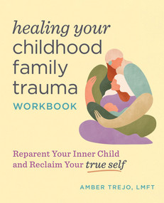 Healing Your Childhood Family Trauma Workbook (Reparent Your Inner Child and Reclaim Your True Self) by Amber Trejo LMFT, 9798886081732