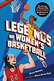 Legends of Women's Basketball (The History of Women Who Shattered Backboards and Barriers) by Nicole Melleby, Karen De La Vega, 9781464296536
