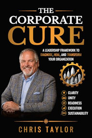The Corporate Cure (Diagnose What's Broken. Align What Matters. Build What Lasts) by Chris Taylor, 9781968127473