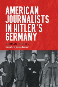 American Journalists in Hitler's Germany by Norman Domeier, Jessica Spengler, 9781640141940